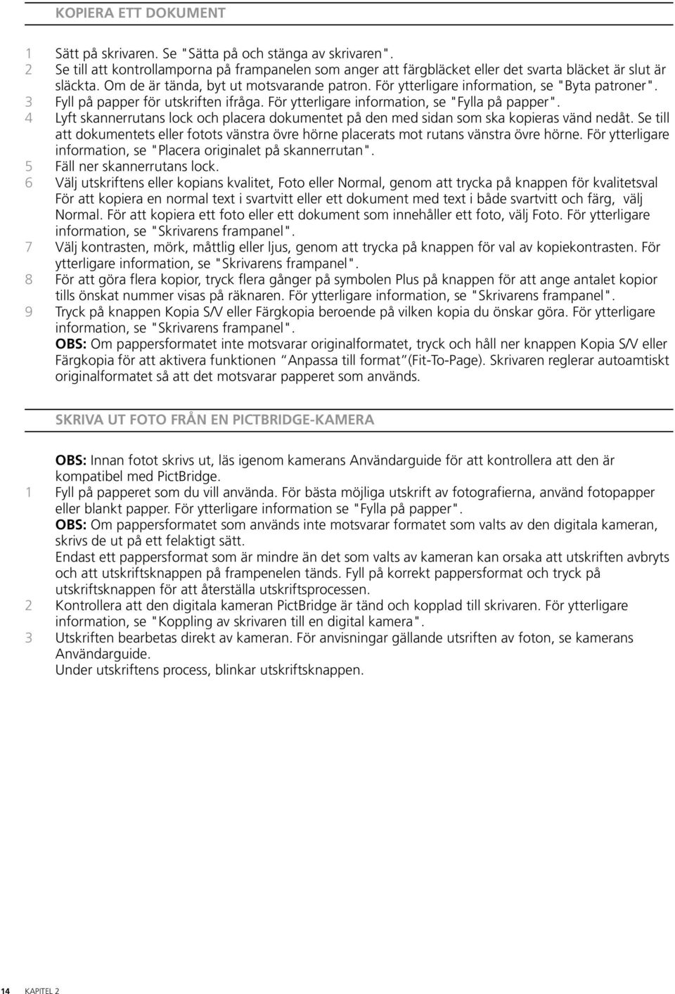 4 Lyft skannerrutans lock och placera dokumentet på den med sidan som ska kopieras vänd nedåt. Se till att dokumentets eller fotots vänstra övre hörne placerats mot rutans vänstra övre hörne.
