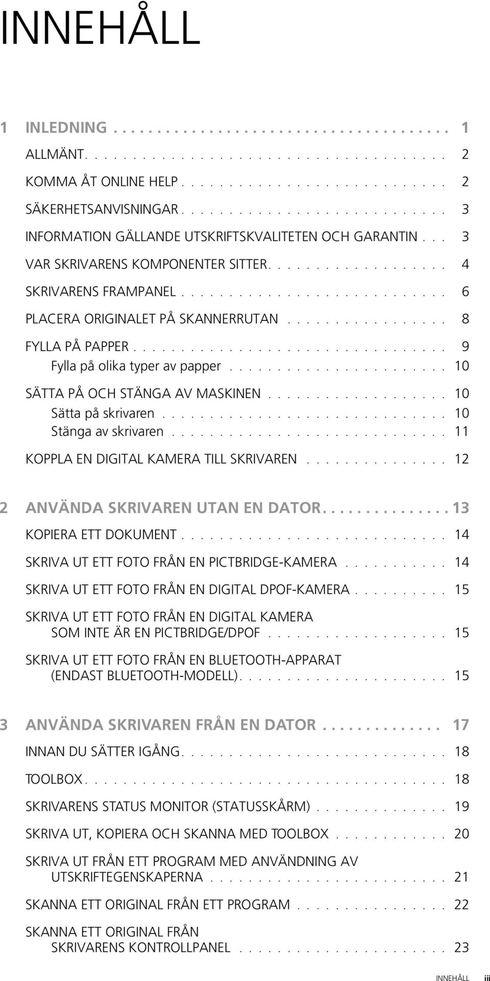 ........................... 6 PLACERA ORIGINALET PÅ SKANNERRUTAN................. 8 FYLLA PÅ PAPPER................................. 9 Fylla på olika typer av papper.