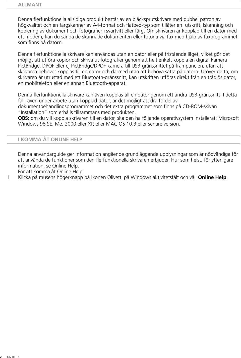 Om skrivaren är kopplad till en dator med ett modem, kan du sända de skannade dokumenten eller fotona via fax med hjälp av faxprogrammet som finns på datorn.