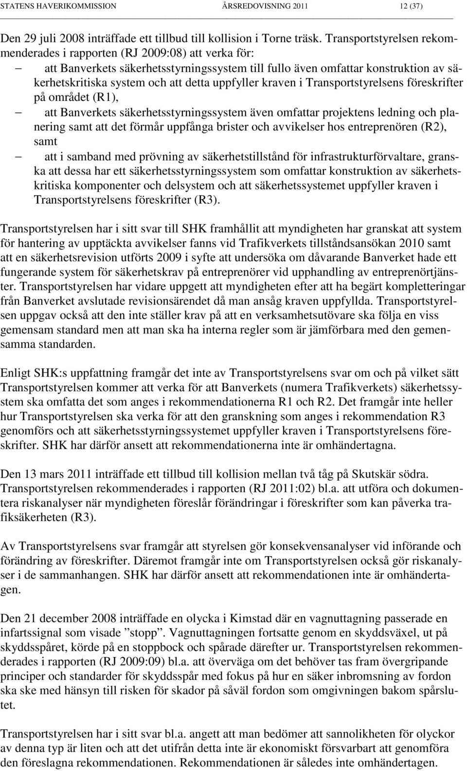 uppfyller kraven i Transportstyrelsens föreskrifter på området (R1), att Banverkets säkerhetsstyrningssystem även omfattar projektens ledning och planering samt att det förmår uppfånga brister och