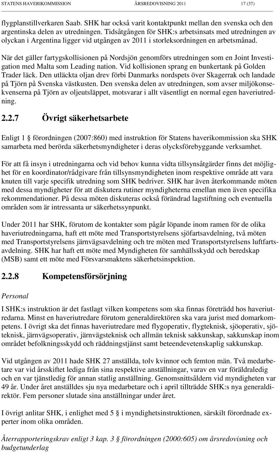 När det gäller fartygskollisionen på Nordsjön genomförs utredningen som en Joint Investigation med Malta som Leading nation. Vid kollisionen sprang en bunkertank på Golden Trader läck.