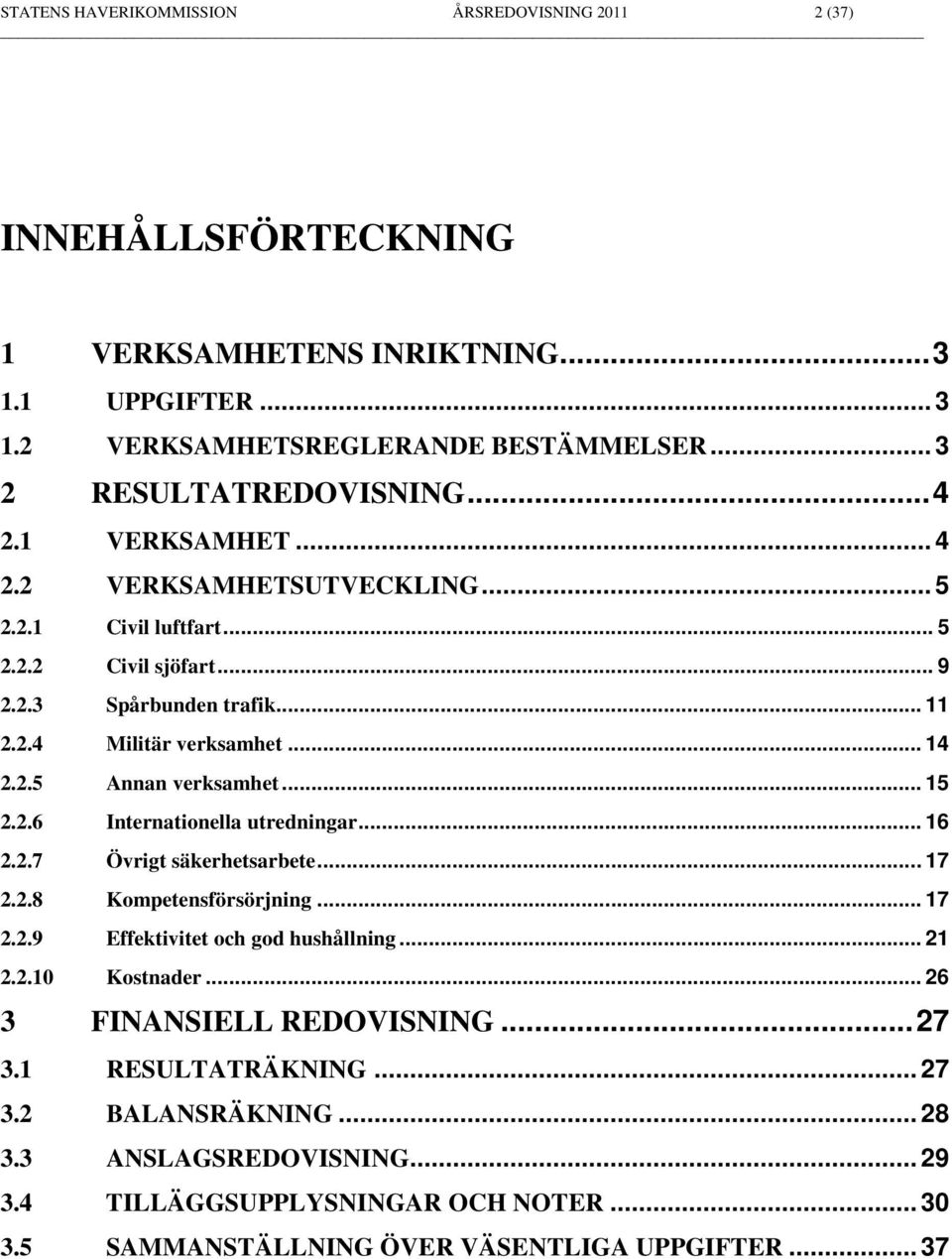 .. 15 2.2.6 Internationella utredningar... 16 2.2.7 Övrigt säkerhetsarbete... 17 2.2.8 Kompetensförsörjning... 17 2.2.9 Effektivitet och god hushållning... 21 2.2.10 Kostnader.