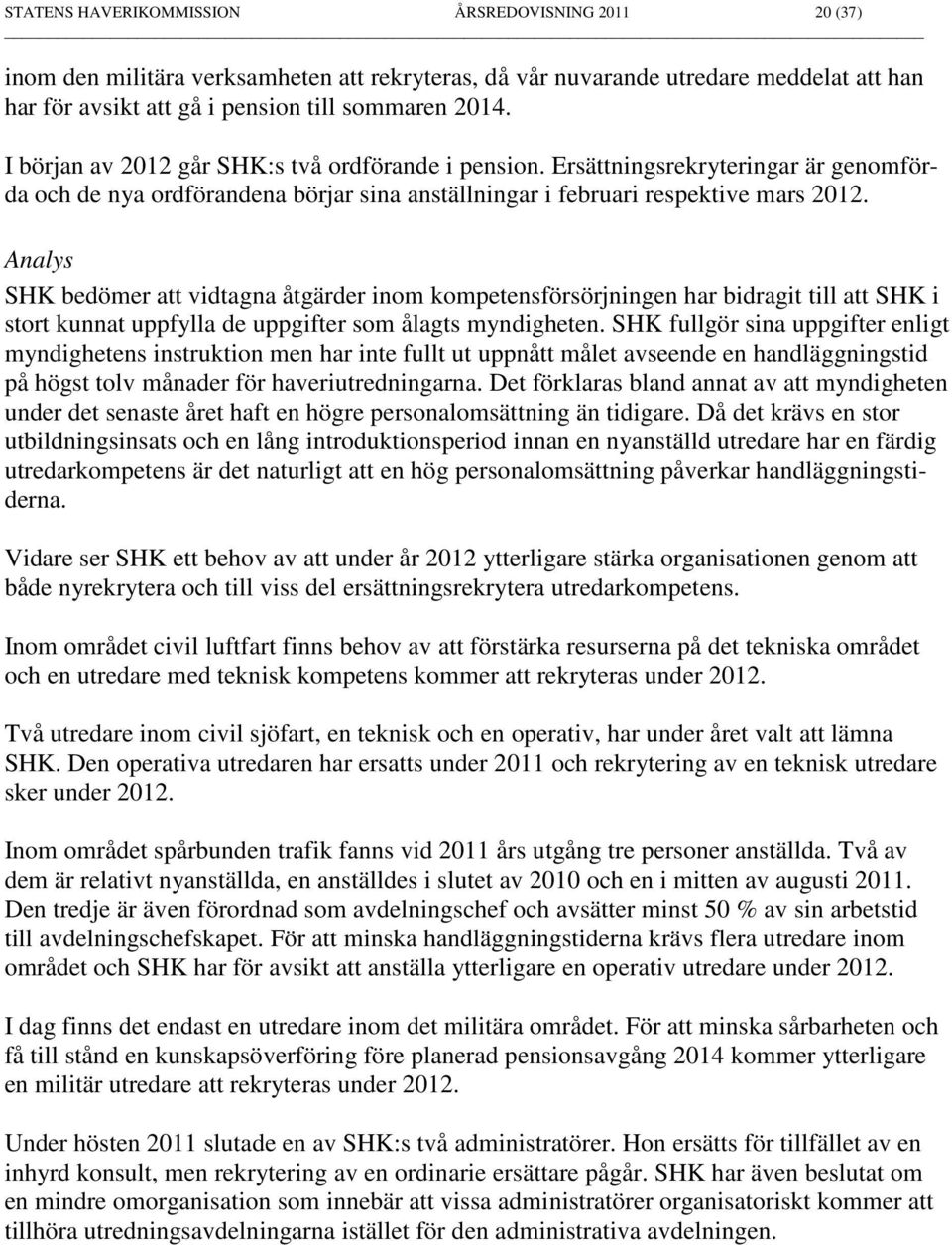 Analys SHK bedömer att vidtagna åtgärder inom kompetensförsörjningen har bidragit till att SHK i stort kunnat uppfylla de uppgifter som ålagts myndigheten.