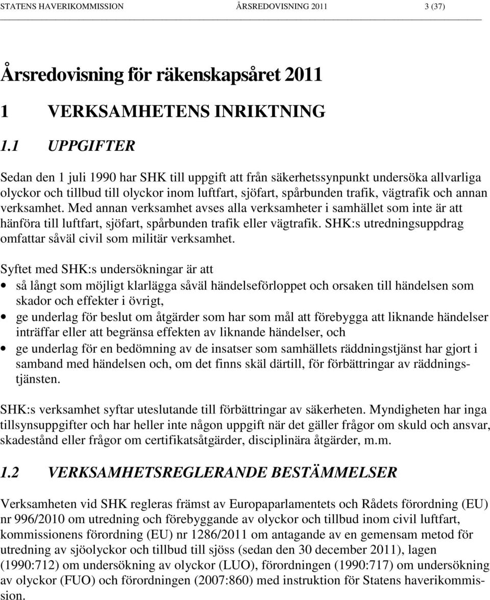 verksamhet. Med annan verksamhet avses alla verksamheter i samhället som inte är att hänföra till luftfart, sjöfart, spårbunden trafik eller vägtrafik.