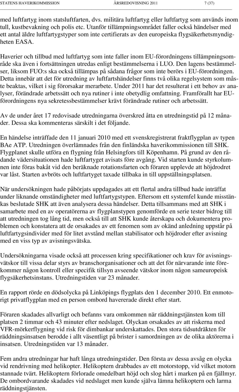 Haverier och tillbud med luftfartyg som inte faller inom EU-förordningens tillämpningsområde ska även i fortsättningen utredas enligt bestämmelserna i LUO.