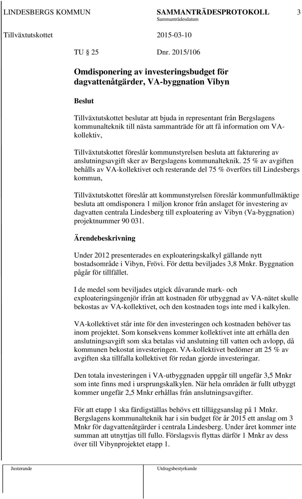 att få information om VAkollektiv, Tillväxtutskottet föreslår kommunstyrelsen besluta att fakturering av anslutningsavgift sker av Bergslagens kommunalteknik.