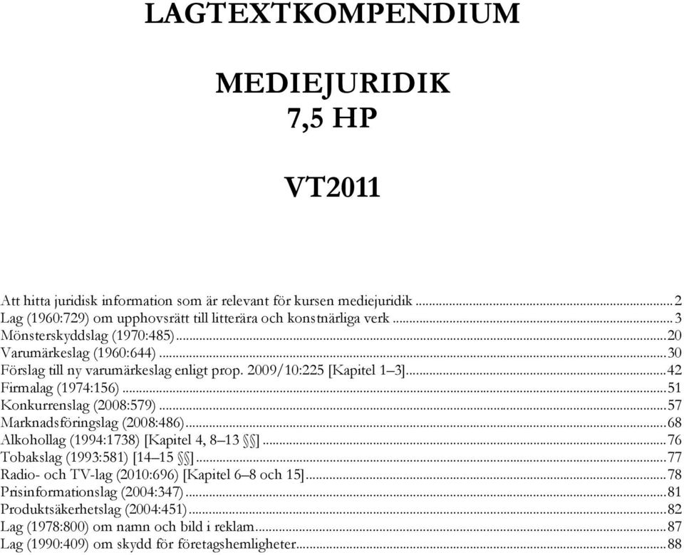 2009/10:225 [Kapitel 1 3]...42 Firmalag (1974:156)...51 Konkurrenslag (2008:579)...57 Marknadsföringslag (2008:486)...68 Alkohollag (1994:1738) [Kapitel 4, 8 13 ].