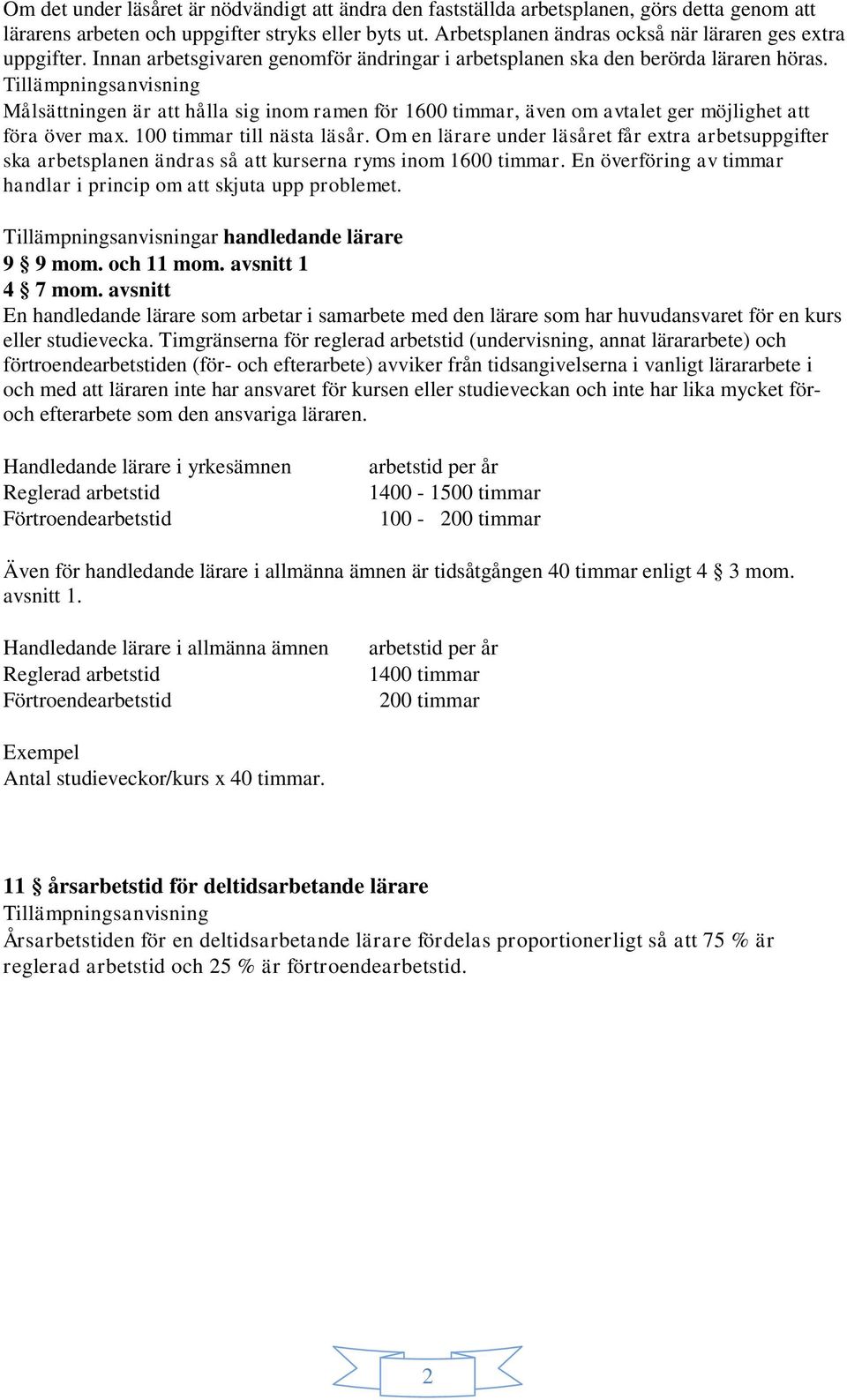 Målsättningen är att hålla sig inom ramen för 1600 timmar, även om avtalet ger möjlighet att föra över max. 100 timmar till nästa läsår.