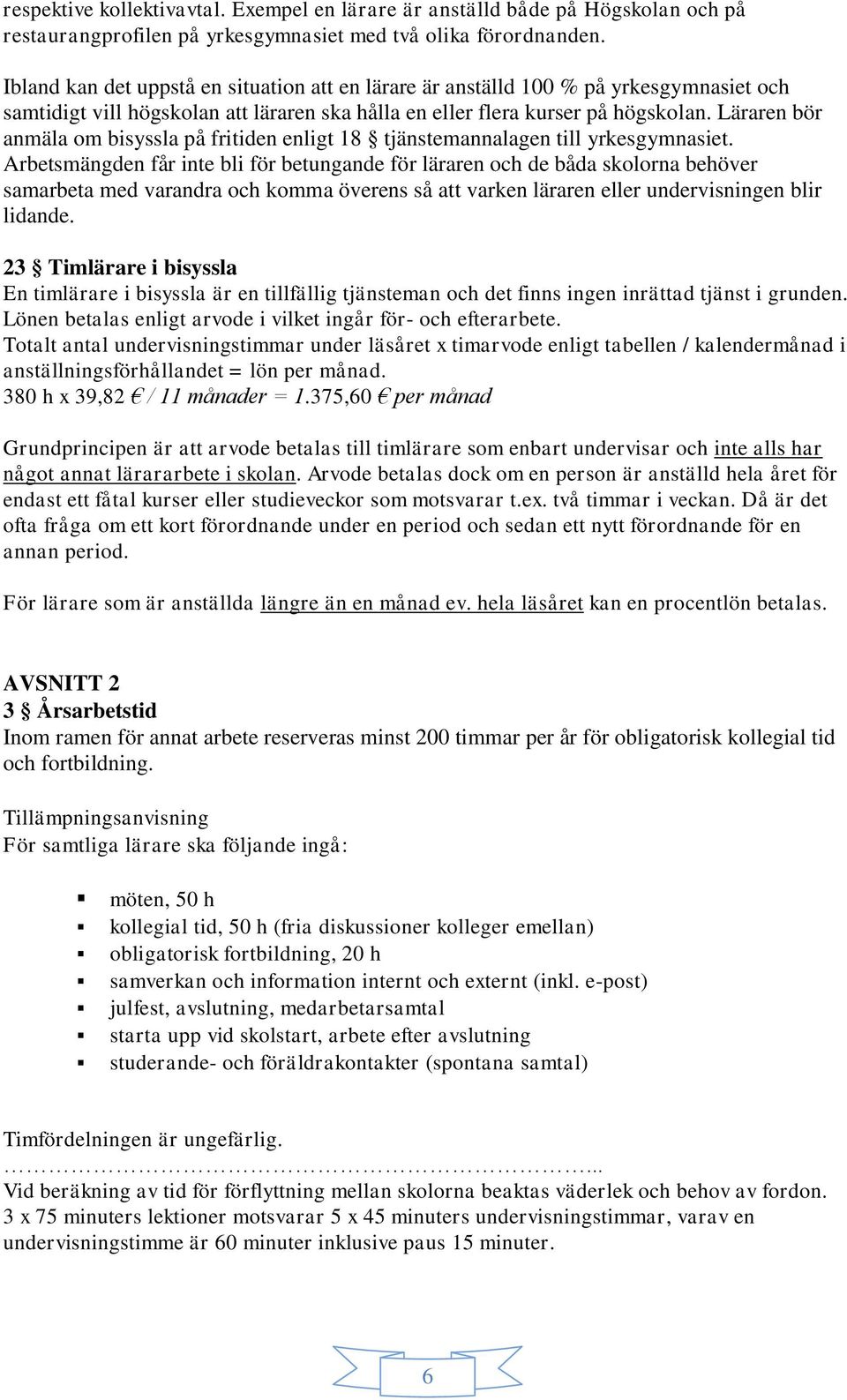 Läraren bör anmäla om bisyssla på fritiden enligt 18 tjänstemannalagen till yrkesgymnasiet.