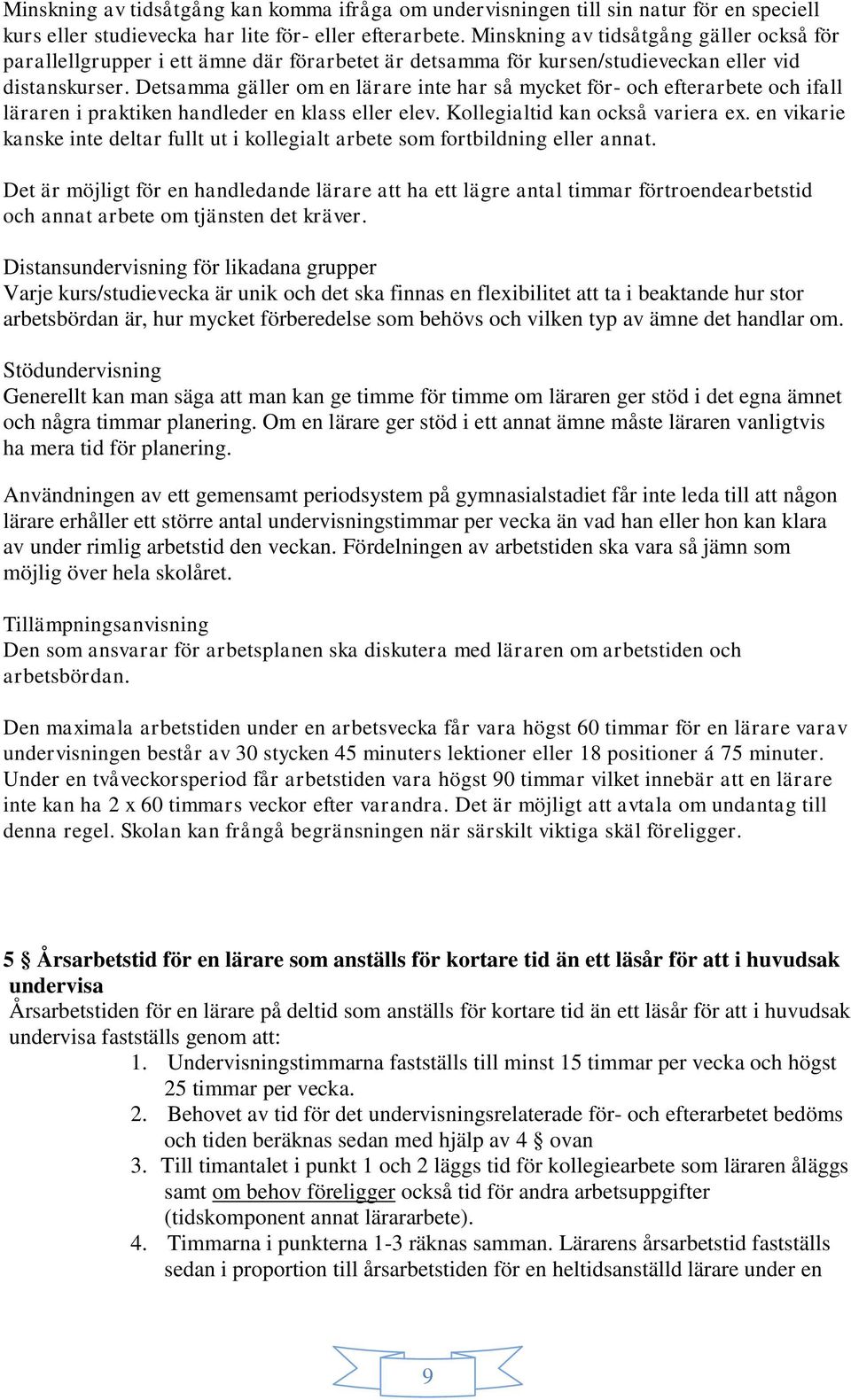 Detsamma gäller om en lärare inte har så mycket för- och efterarbete och ifall läraren i praktiken handleder en klass eller elev. Kollegialtid kan också variera ex.