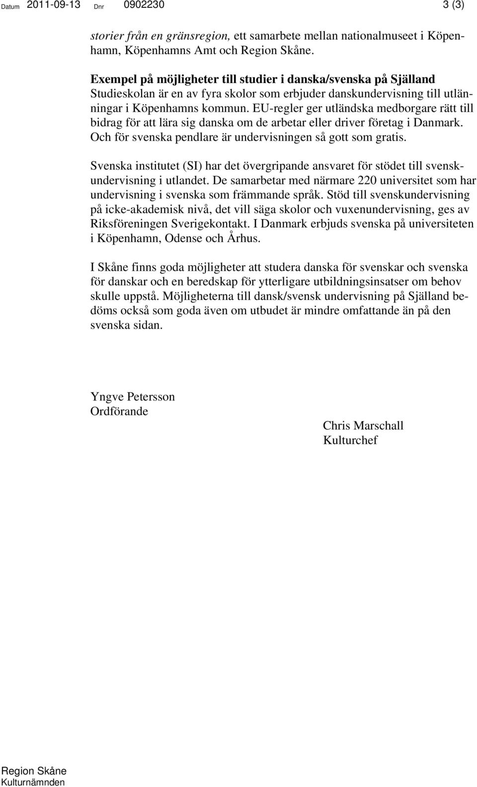EU-regler ger utländska medborgare rätt till bidrag för att lära sig danska om de arbetar eller driver företag i Danmark. Och för svenska pendlare är undervisningen så gott som gratis.