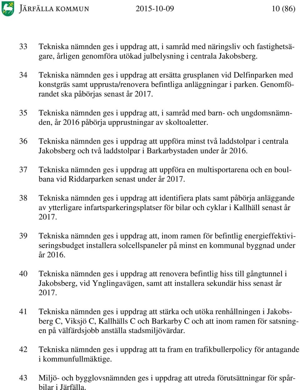 35 Tekniska nämnden ges i uppdrag att, i samråd med barn- och ungdomsnämnden, år 2016 påbörja upprustningar av skoltoaletter.