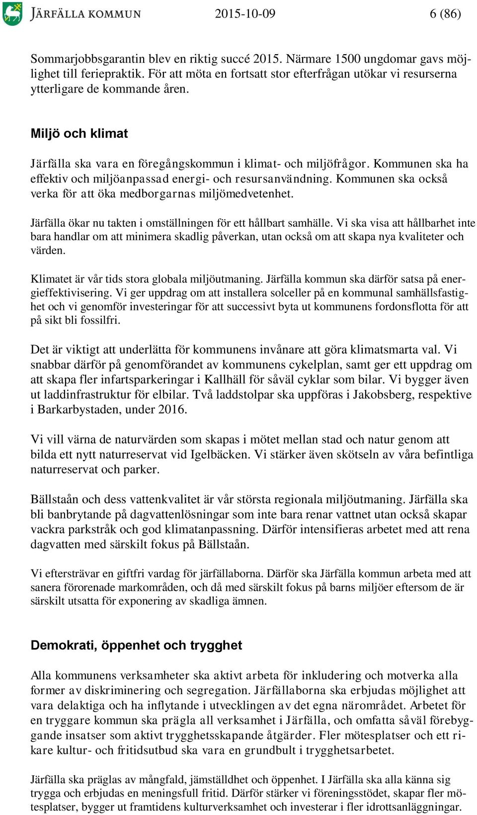 Kommunen ska ha effektiv och miljöanpassad energi- och resursanvändning. Kommunen ska också verka för att öka medborgarnas miljömedvetenhet.