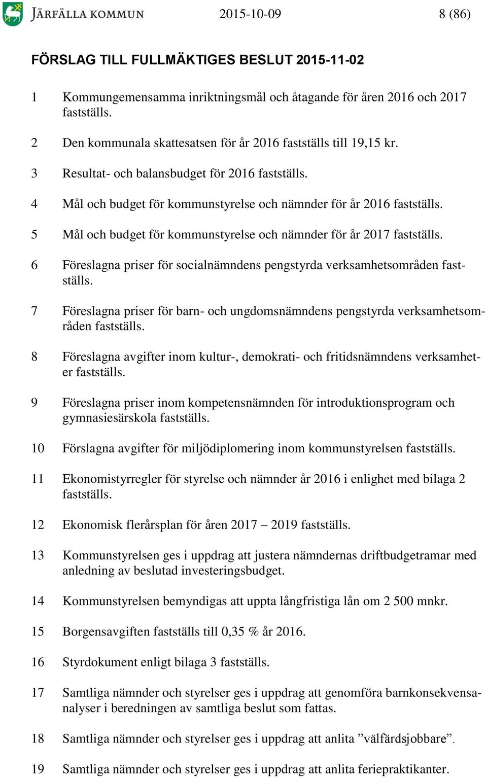 5 Mål och budget för kommunstyrelse och nämnder för år 2017 fastställs. 6 Föreslagna priser för socialnämndens pengstyrda verksamhetsområden fastställs.