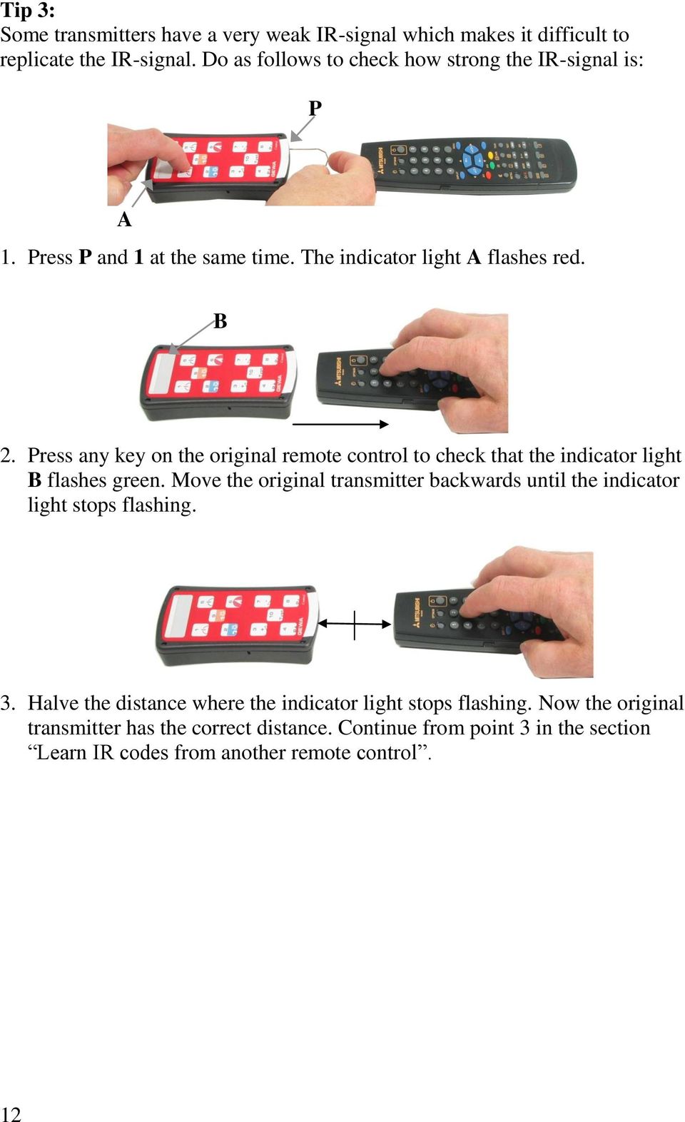 Press any key on the original remote control to check that the indicator light B flashes green.