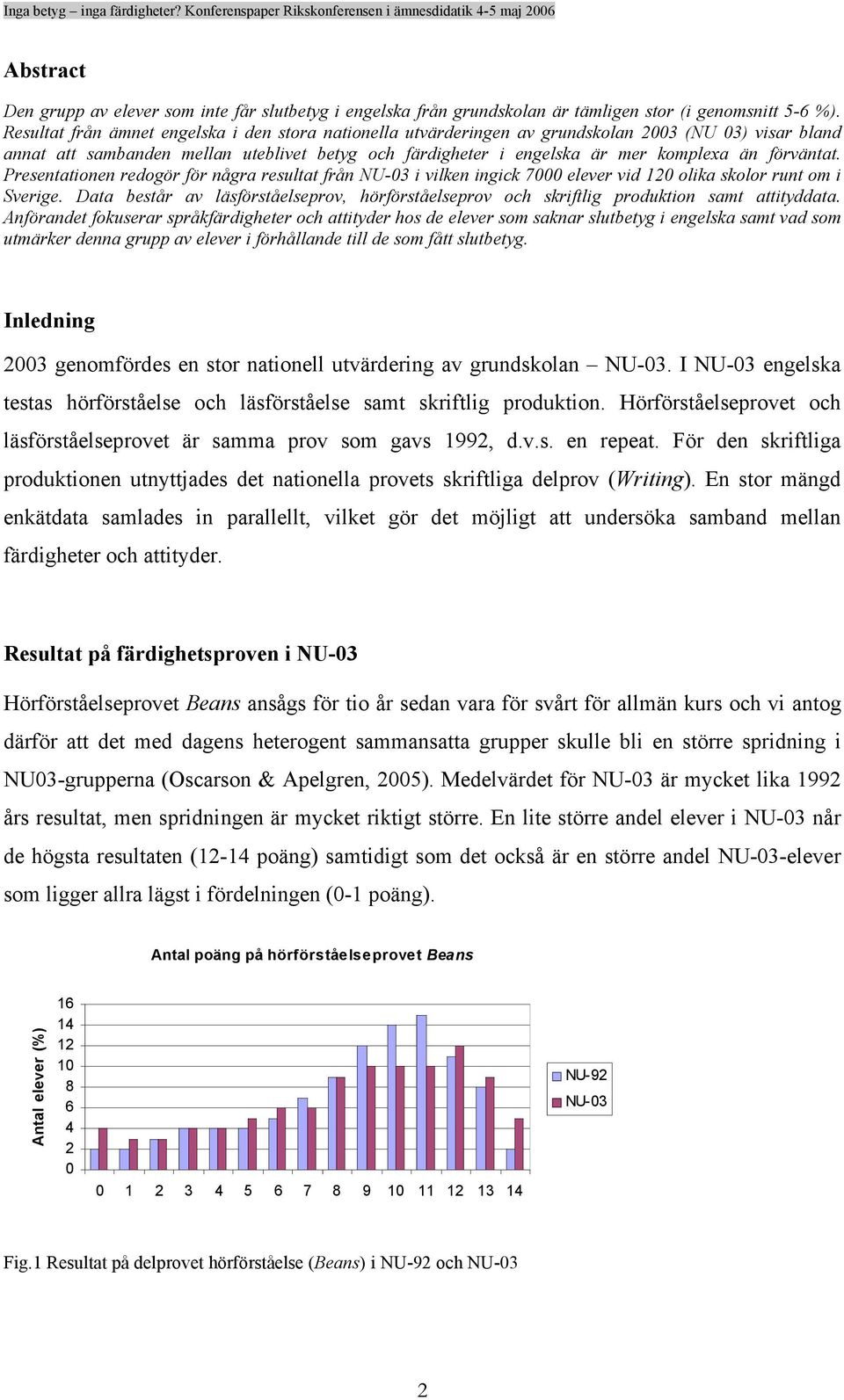 förväntat. Presentationen redogör för några resultat från NU-03 i vilken ingick 7000 elever vid 120 olika skolor runt om i Sverige.