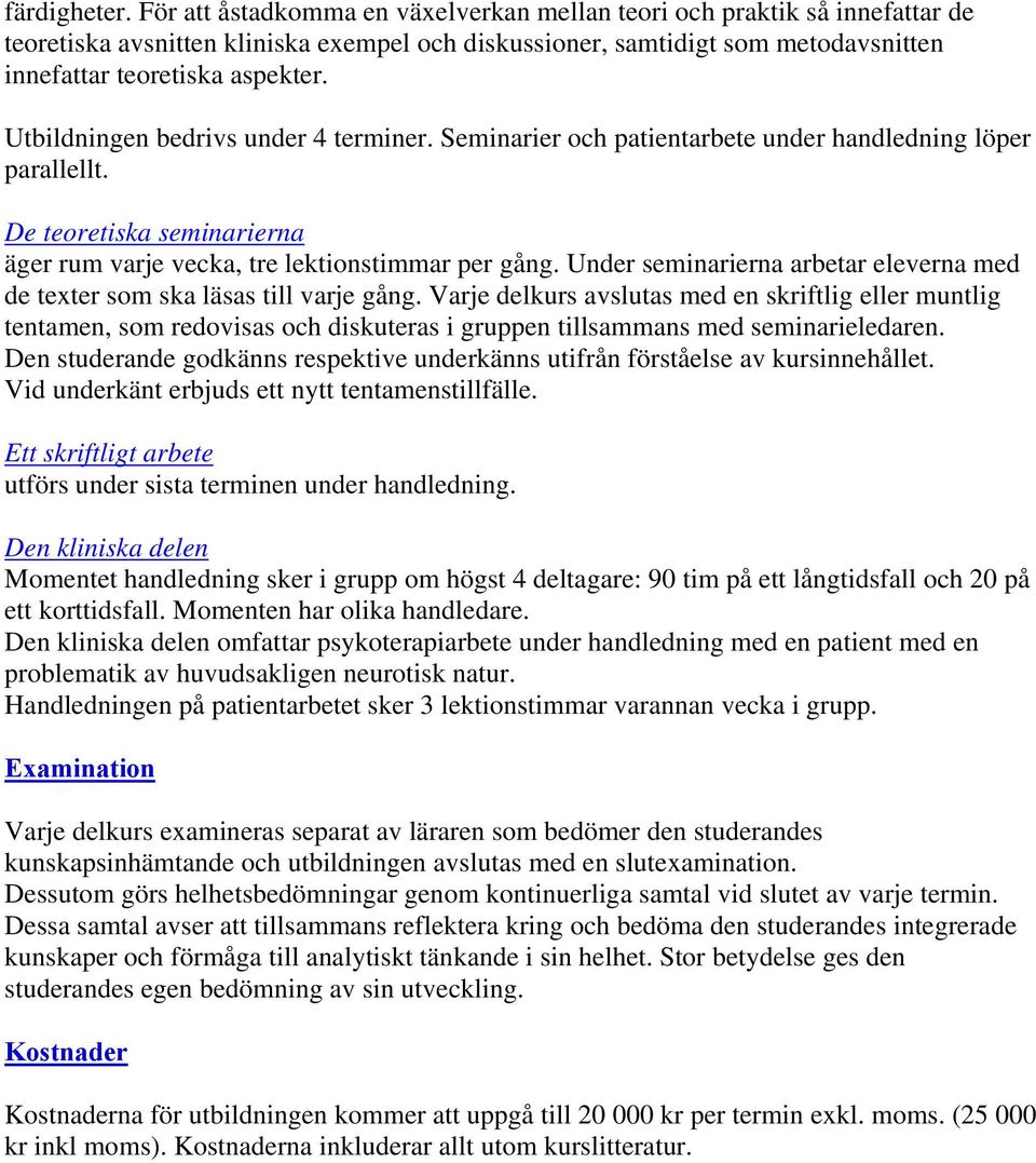 Utbildningen bedrivs under 4 terminer. Seminarier och patientarbete under handledning löper parallellt. De teoretiska seminarierna äger rum varje vecka, tre lektionstimmar per gång.