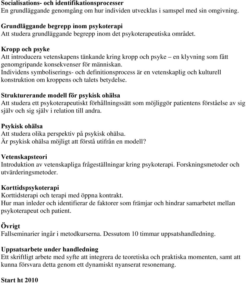 Kropp och psyke Att introducera vetenskapens tänkande kring kropp och psyke en klyvning som fått genomgripande konsekvenser för människan.