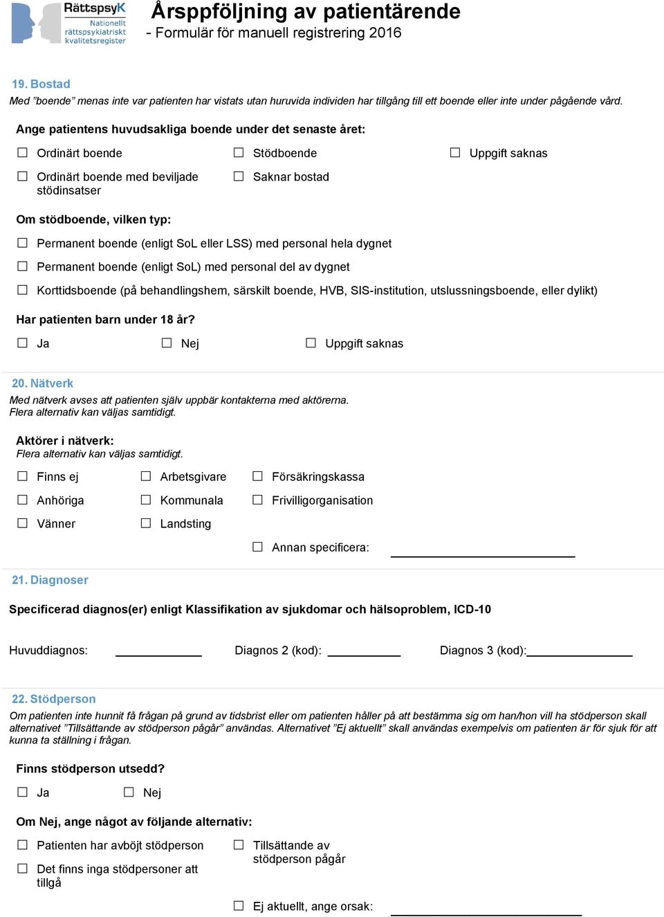 boende (enligt SoL eller LSS) med personal hela dygnet Permanent boende (enligt SoL) med personal del av dygnet Korttidsboende (på behandlingshem, särskilt boende, HVB, SIS-institution,