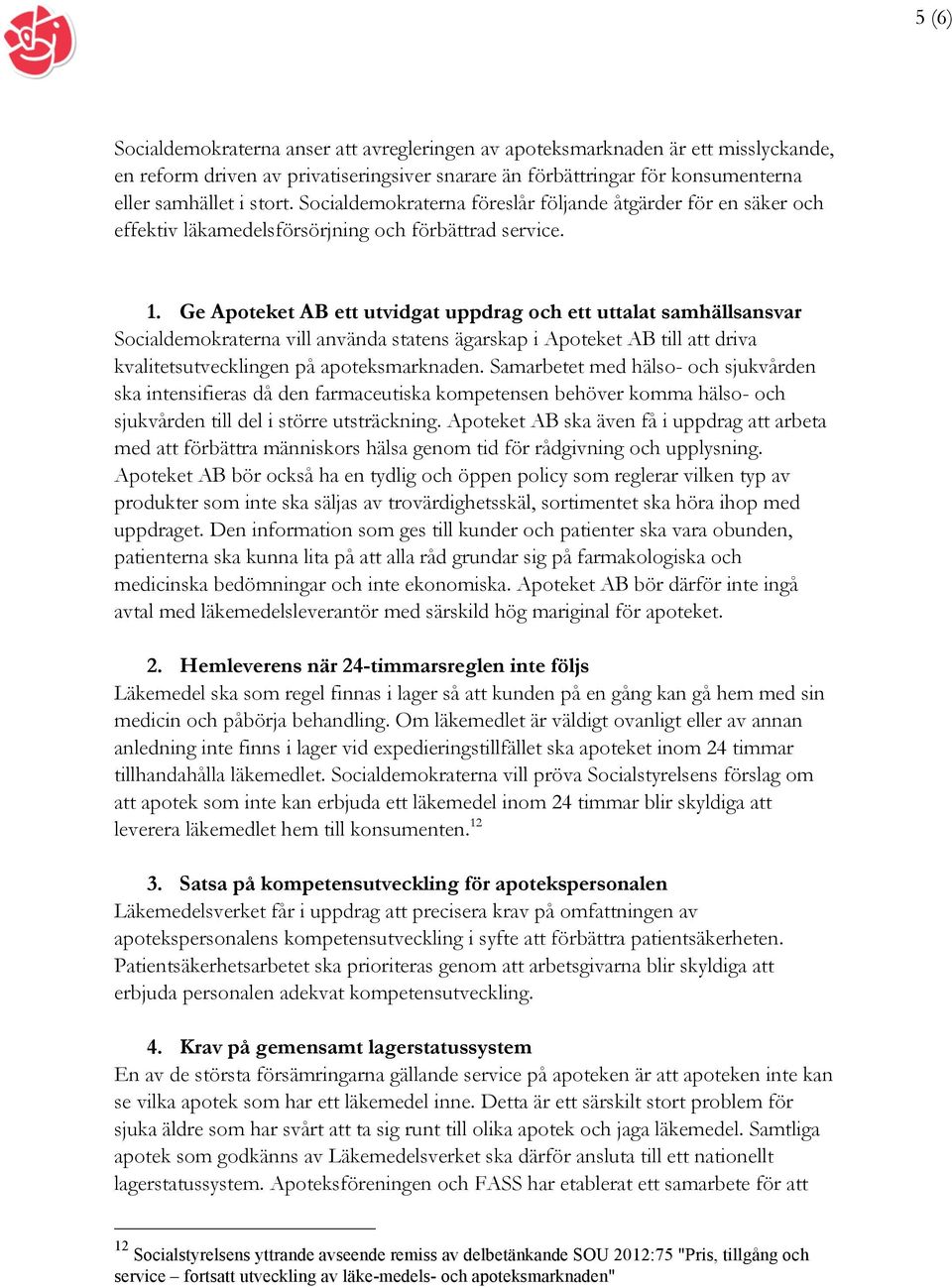 Ge Apoteket AB ett utvidgat uppdrag och ett uttalat samhällsansvar Socialdemokraterna vill använda statens ägarskap i Apoteket AB till att driva kvalitetsutvecklingen på apoteksmarknaden.