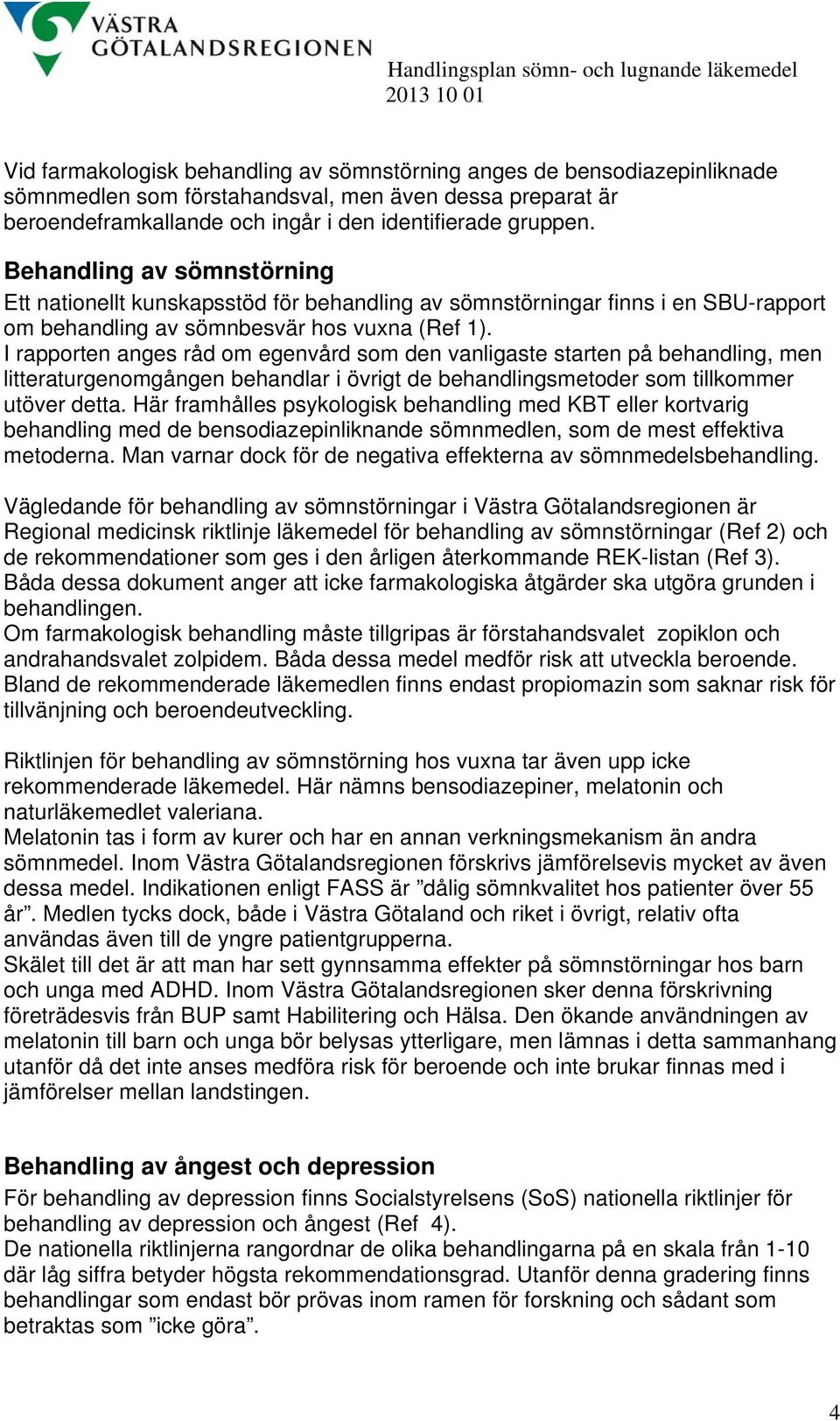 Behandling av sömnstörning Ett nationellt kunskapsstöd för behandling av sömnstörningar finns i en SBU-rapport om behandling av sömnbesvär hos vuxna (Ref 1).