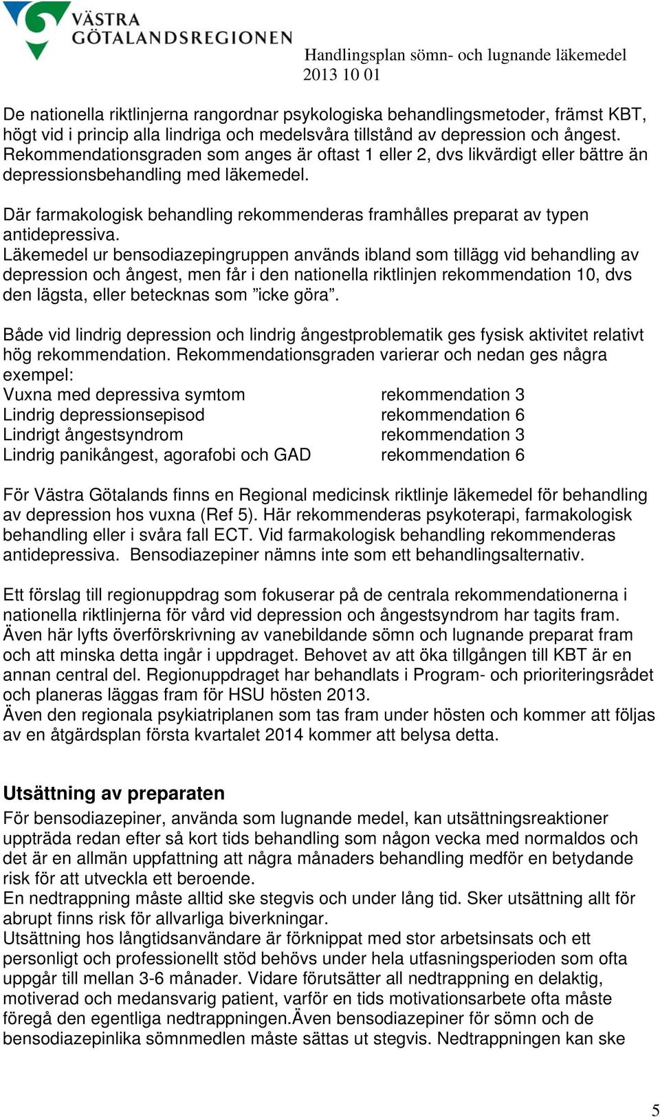 Där farmakologisk behandling rekommenderas framhålles preparat av typen antidepressiva.