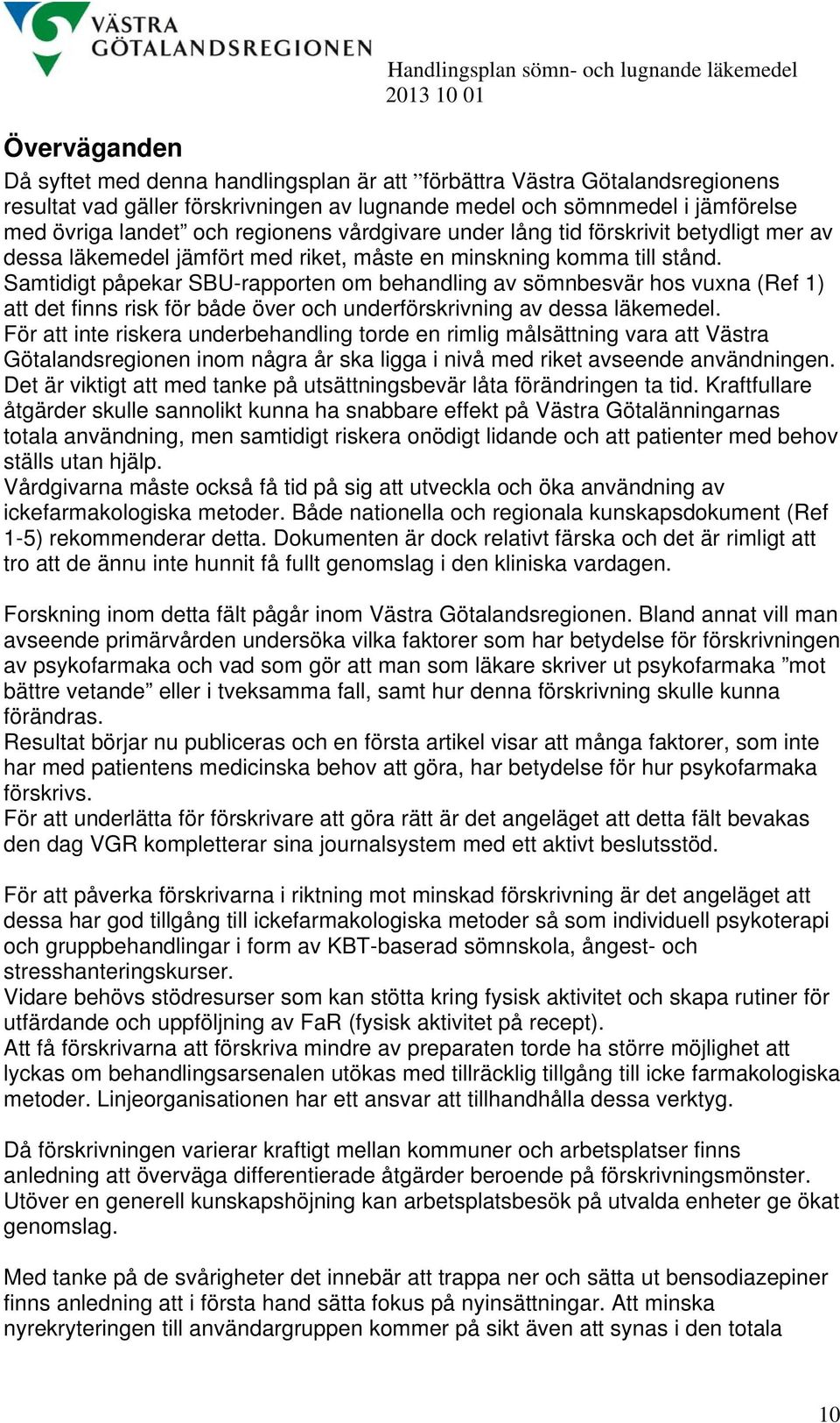 Samtidigt påpekar SBU-rapporten om behandling av sömnbesvär hos vuxna (Ref 1) att det finns risk för både över och underförskrivning av dessa läkemedel.