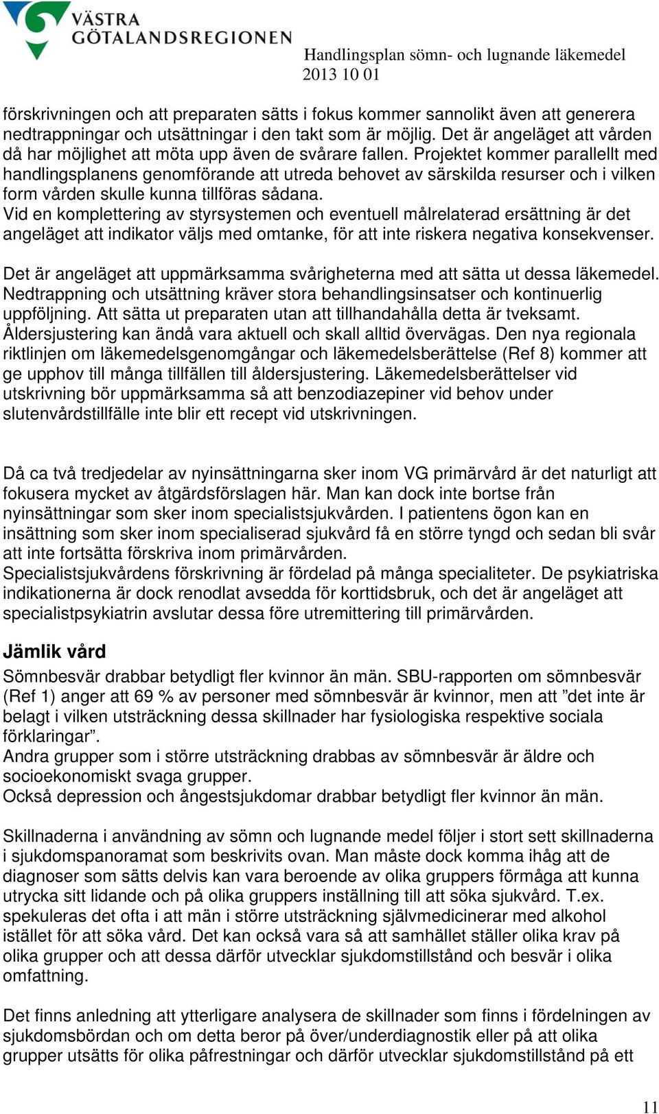 Projektet kommer parallellt med handlingsplanens genomförande att utreda behovet av särskilda resurser och i vilken form vården skulle kunna tillföras sådana.