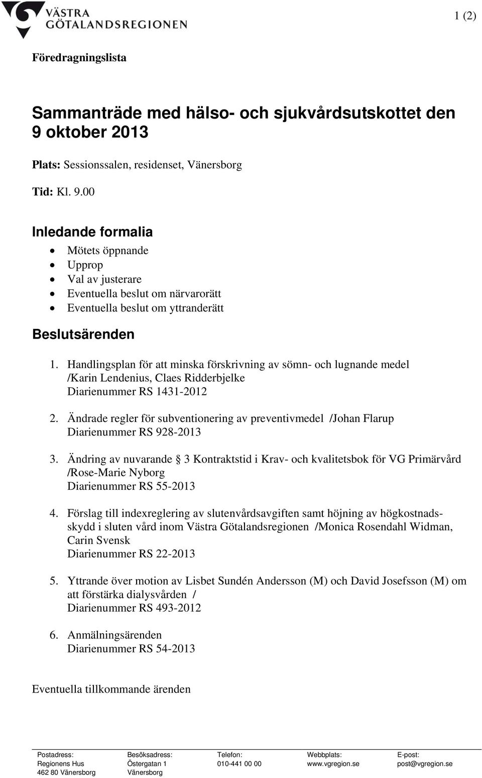 00 Inledande formalia Mötets öppnande Upprop Val av justerare Eventuella beslut om närvarorätt Eventuella beslut om yttranderätt Beslutsärenden 1.