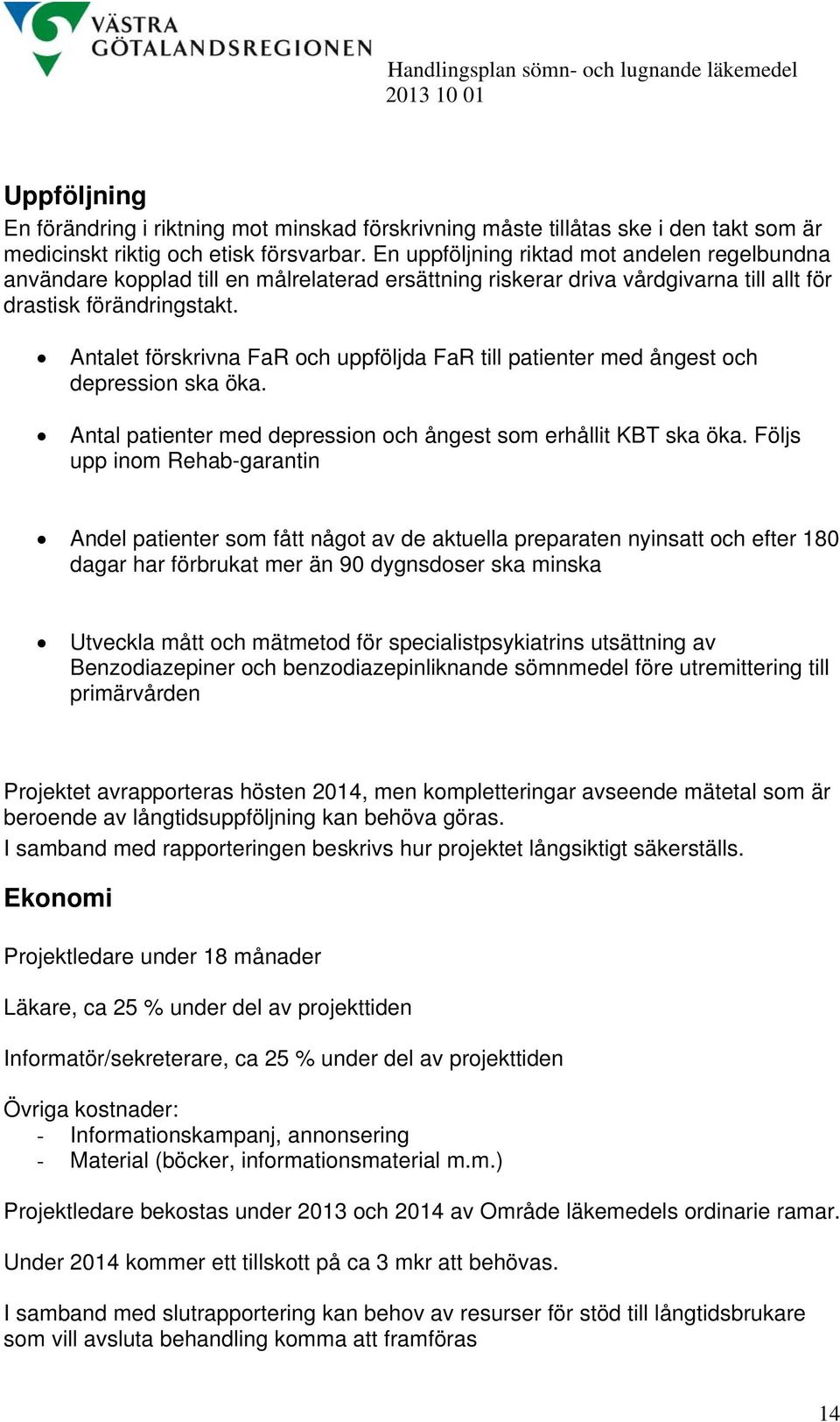 Antalet förskrivna FaR och uppföljda FaR till patienter med ångest och depression ska öka. Antal patienter med depression och ångest som erhållit KBT ska öka.