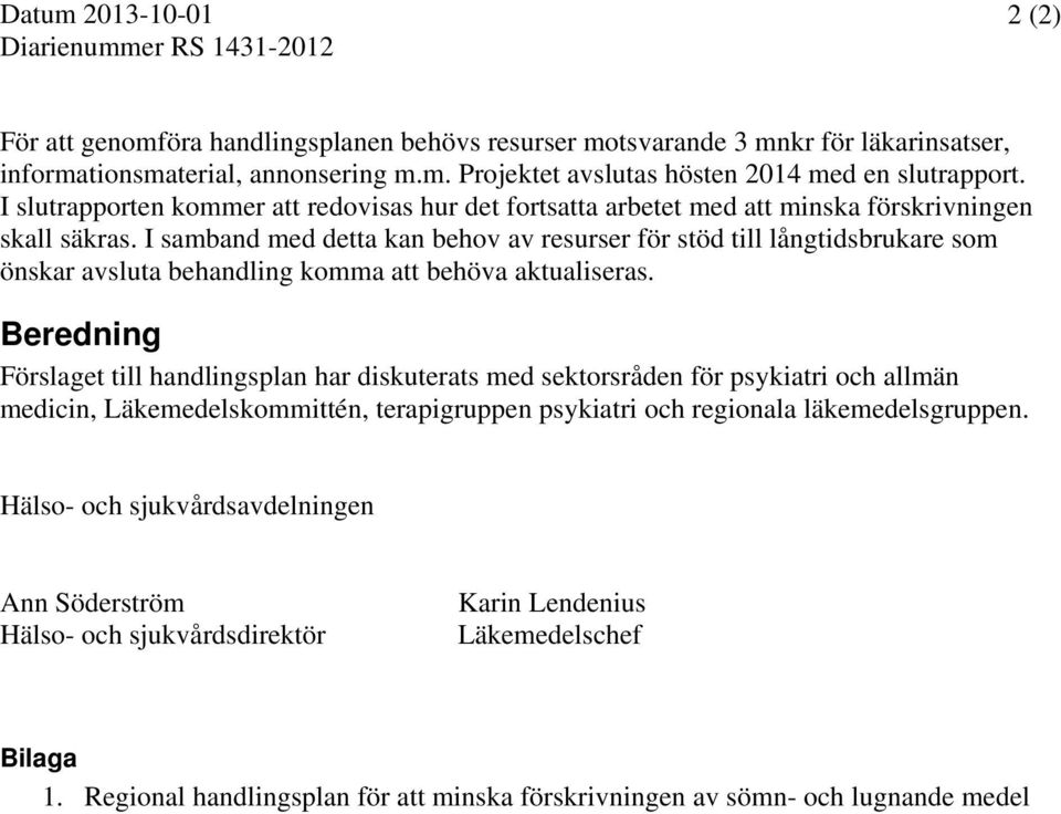 I samband med detta kan behov av resurser för stöd till långtidsbrukare som önskar avsluta behandling komma att behöva aktualiseras.