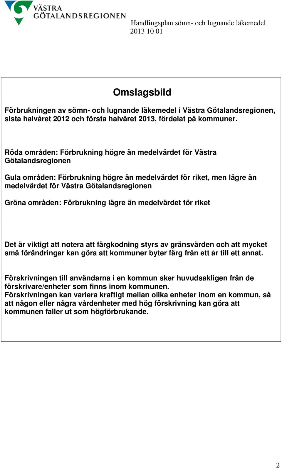 Röda områden: Förbrukning högre än medelvärdet för Västra Götalandsregionen Gula områden: Förbrukning högre än medelvärdet för riket, men lägre än medelvärdet för Västra Götalandsregionen Gröna