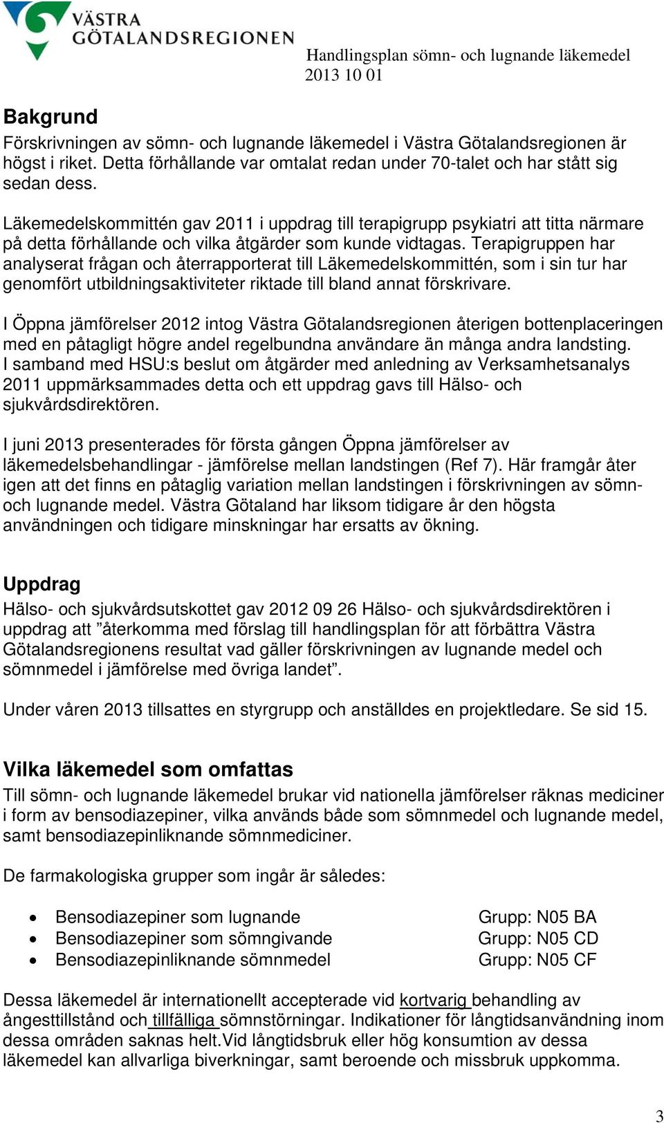 Läkemedelskommittén gav 2011 i uppdrag till terapigrupp psykiatri att titta närmare på detta förhållande och vilka åtgärder som kunde vidtagas.