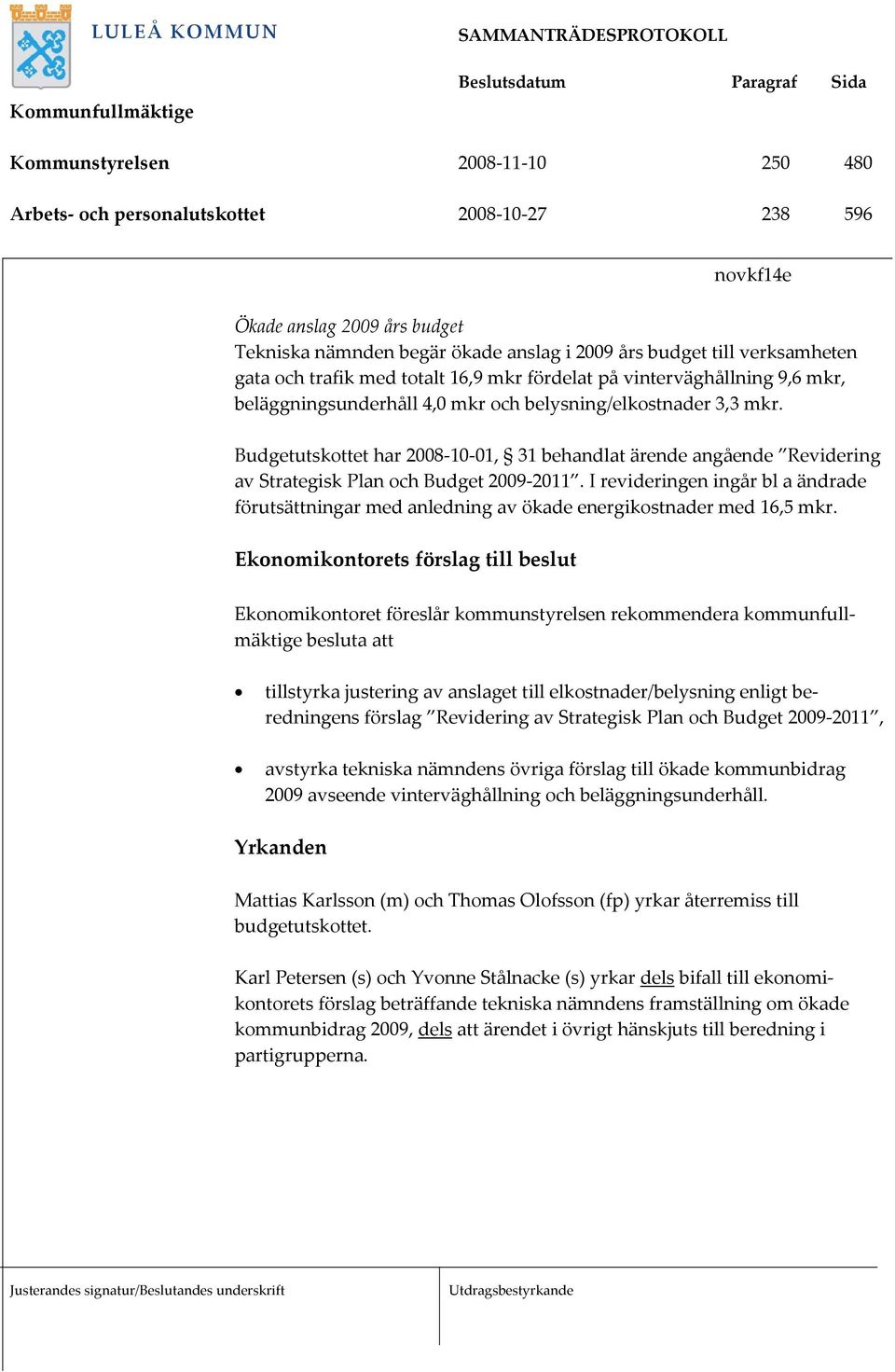 Budgetutskottet har 2008-10-01, 31 behandlat ärende angående Revidering av Strategisk Plan och Budget 2009-2011.