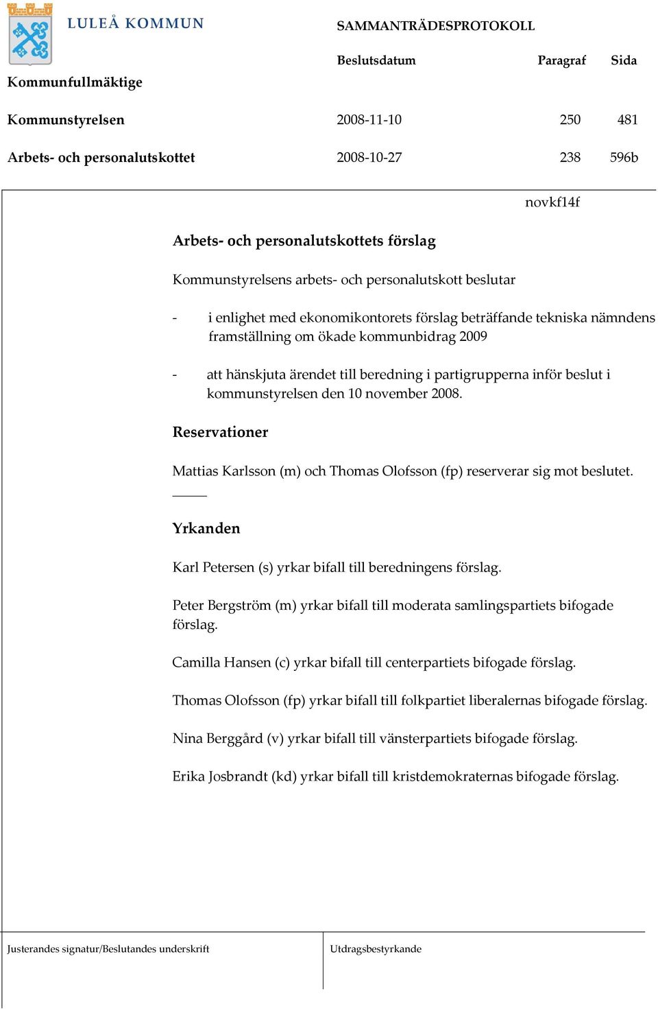 november 2008. Reservationer Mattias Karlsson (m) och Thomas Olofsson (fp) reserverar sig mot beslutet. Yrkanden Karl Petersen (s) yrkar bifall till beredningens förslag.