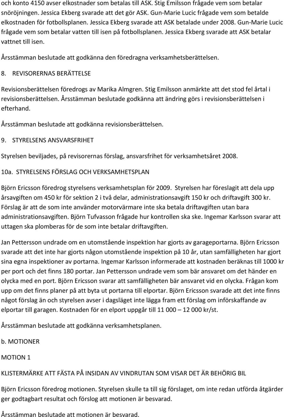 Jessica Ekberg svarade att ASK betalar vattnet till isen. Årsstämman beslutade att godkänna den föredragna verksamhetsberättelsen. 8.