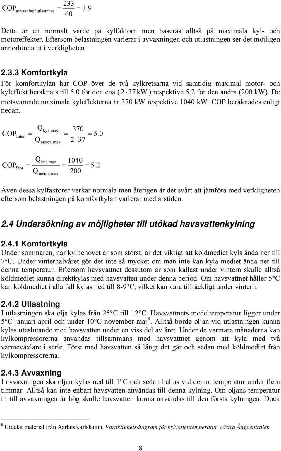 3 Komortyla För omortylan har OP över de två ylretsarna vid samtidi maximal motor- och yleet beränats till 5.0 ör den ena ( 2 37 W ) respetive 5.2 ör den andra (200 W).