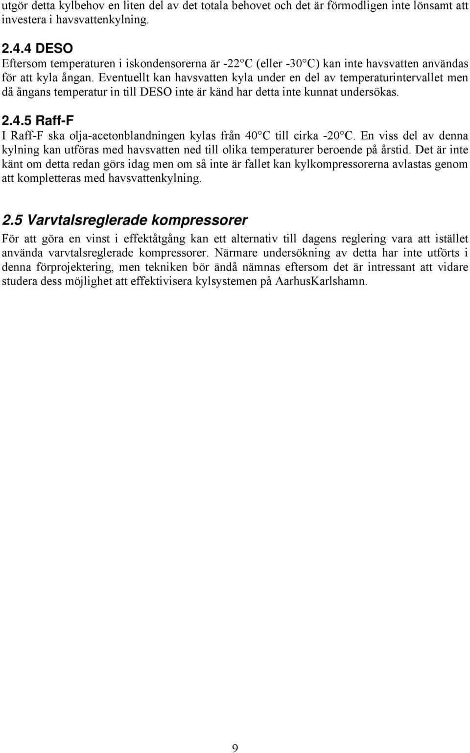 Eventuellt an havsvatten yla under en del av temperaturintervallet men då ånans temperatur in till DESO inte är änd har detta inte unnat undersöas. 2.4.