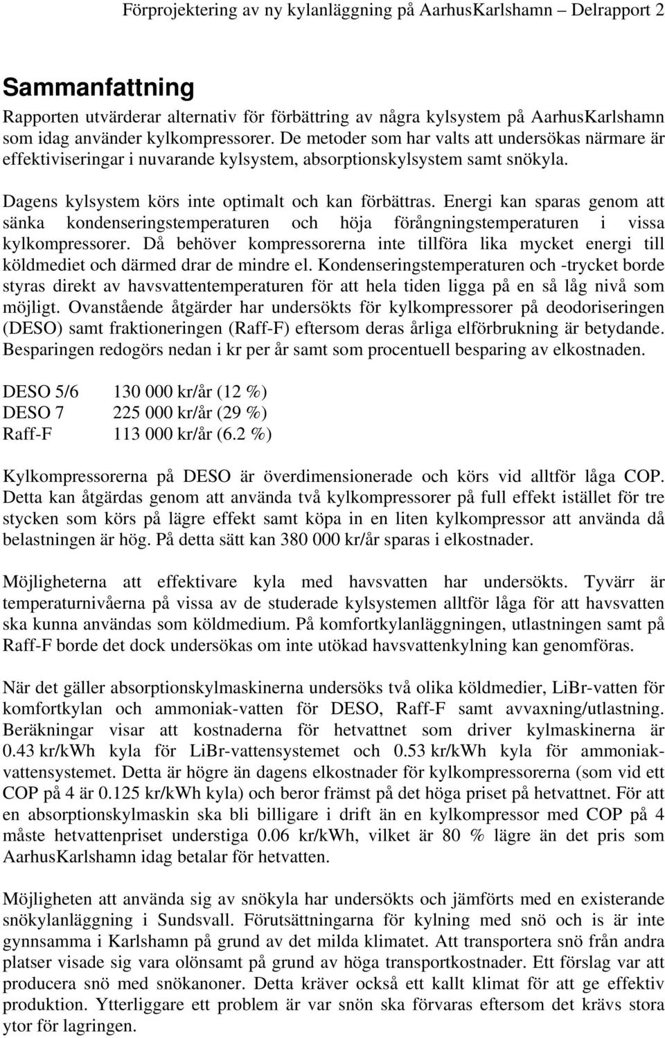 Eneri an sparas enom att säna ondenserinstemperaturen och höja örånninstemperaturen i vissa ylompressorer.