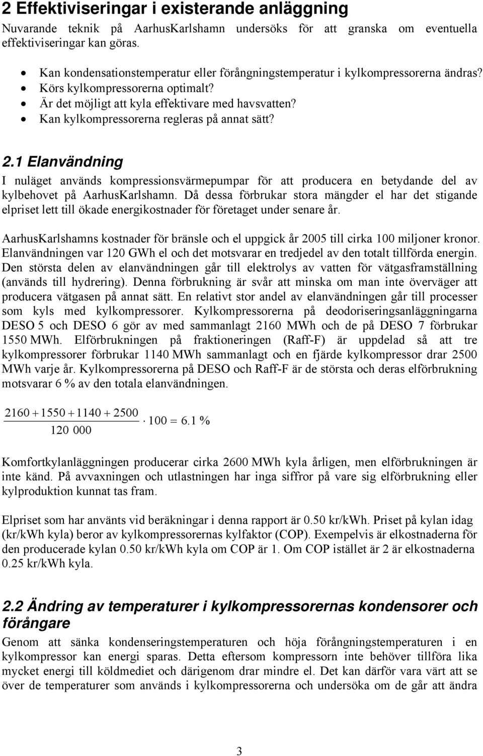 2.1 Elanvändnin I nuläet används ompressionsvärmepumpar ör att producera en betydande del av ylbehovet på AarhusKarlshamn.