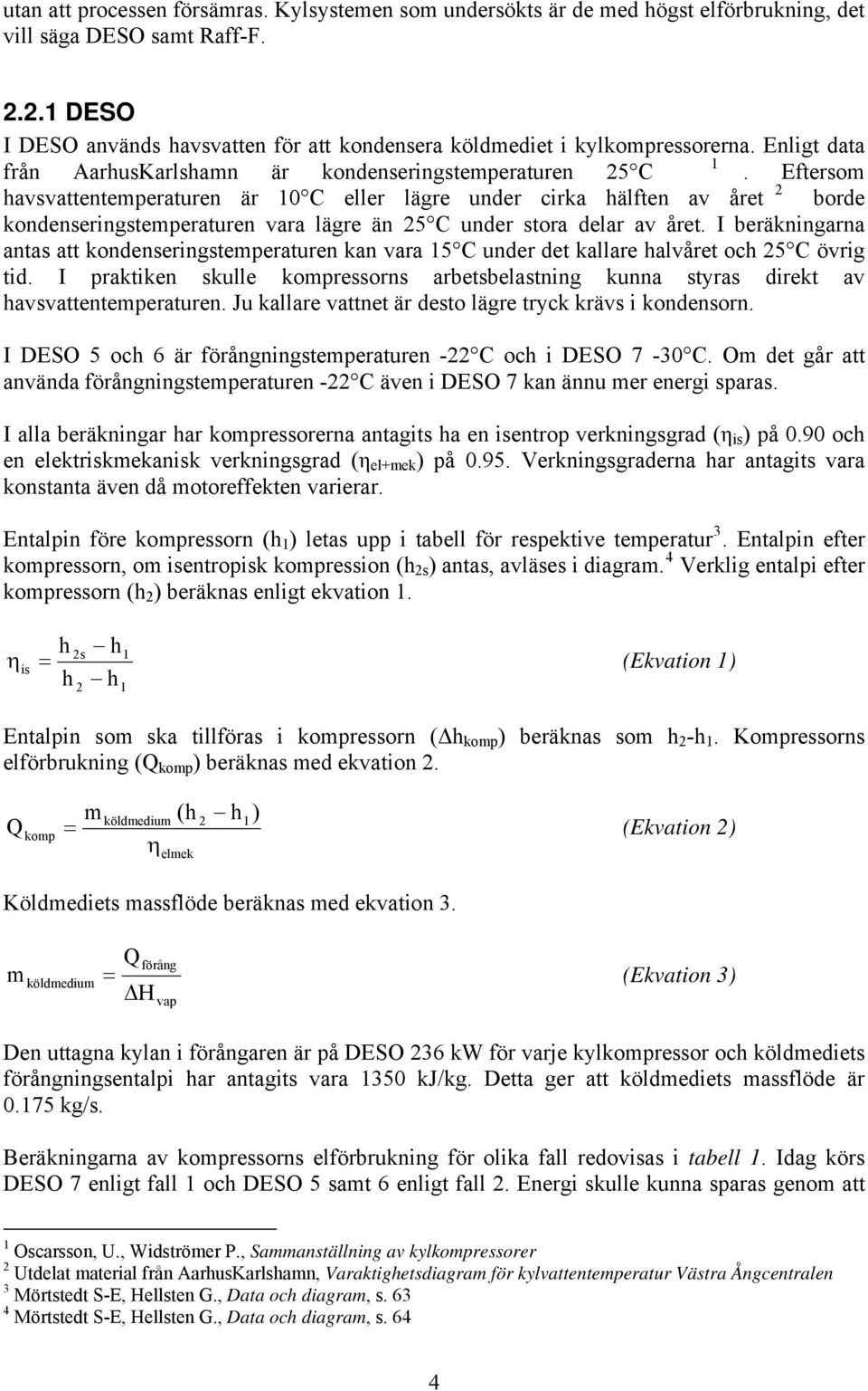 Etersom havsvattentemperaturen är 10 eller läre under cira hälten av året 2 borde ondenserinstemperaturen vara läre än 25 under stora delar av året.