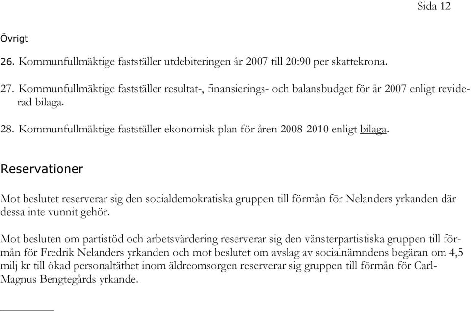 Kommunfullmäktige fastställer ekonomisk plan för åren 2008-2010 enligt bilaga.