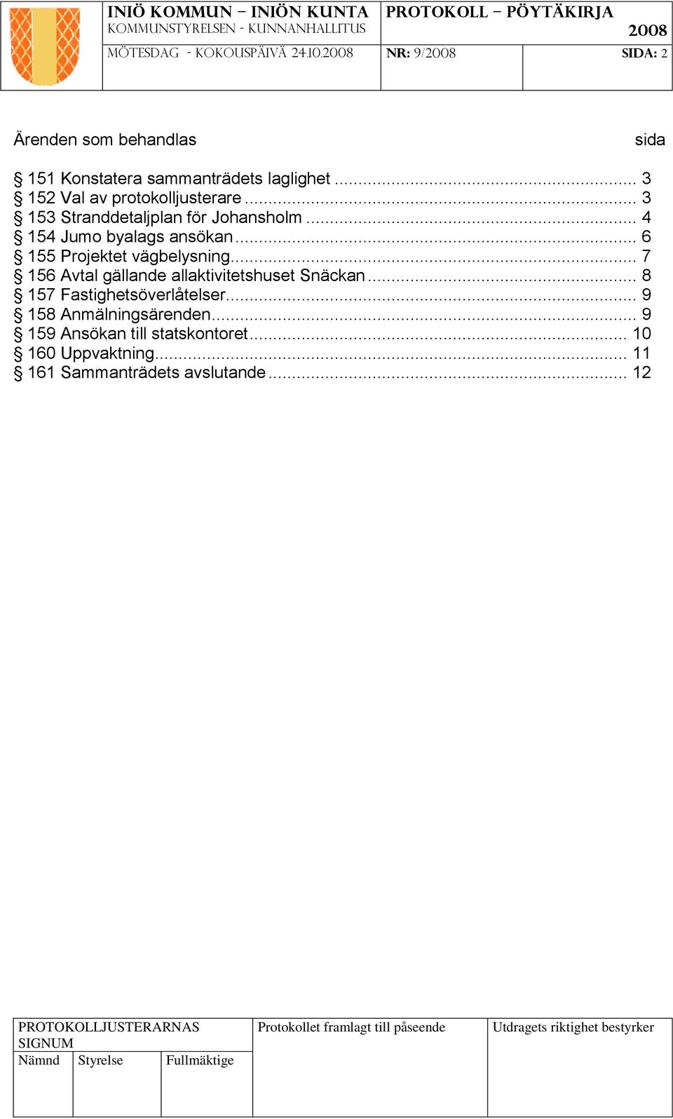 .. 6 155 Projektet vägbelysning... 7 156 Avtal gällande allaktivitetshuset Snäckan... 8 157 Fastighetsöverlåtelser.