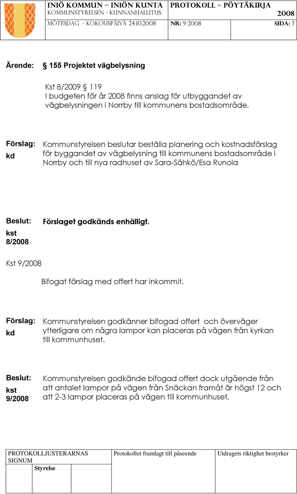 Förslaget godkänds enhälligt. Kst 9/ Bifogat förslag med offert har inkommit.