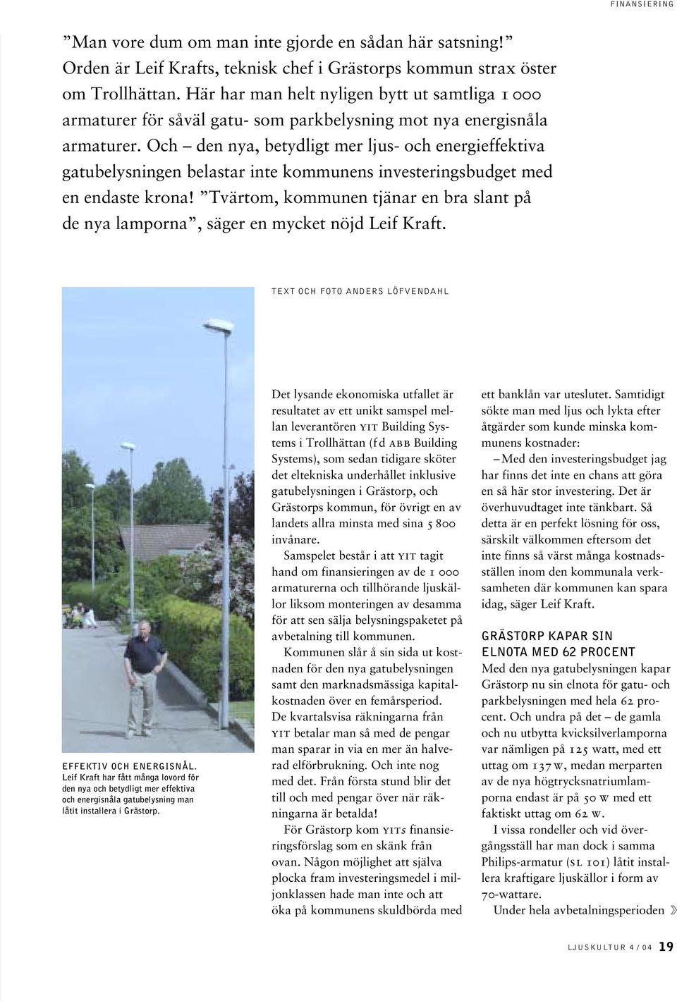 Och den nya, betydligt mer ljus- och energieffektiva gatubelysningen belastar inte kommunens investeringsbudget med en endaste krona!