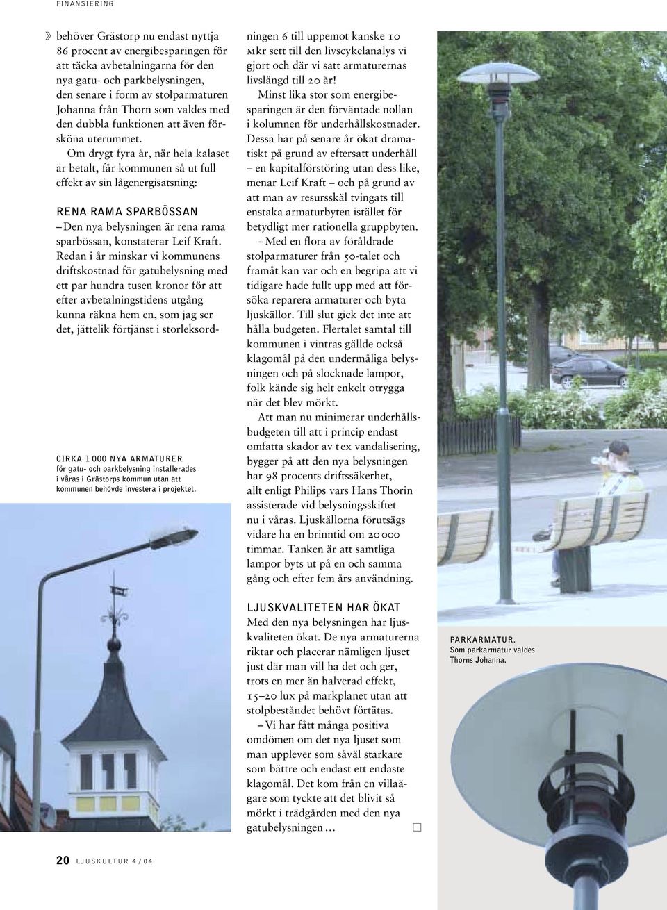 Om drygt fyra år, när hela kalaset är betalt, får kommunen så ut full effekt av sin lågenergisatsning: CIRKA 1 000 NYA ARMATURER för gatu- och parkbelysning installerades i våras i Grästorps kommun