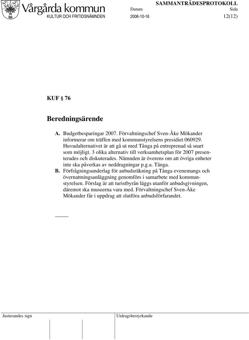 3 olika alternativ till verksamhetsplan för 2007 presenterades och diskuterades. Nämnden är överens om att övriga enheter inte ska påverkas av neddragningar p.g.a. Tånga. B.