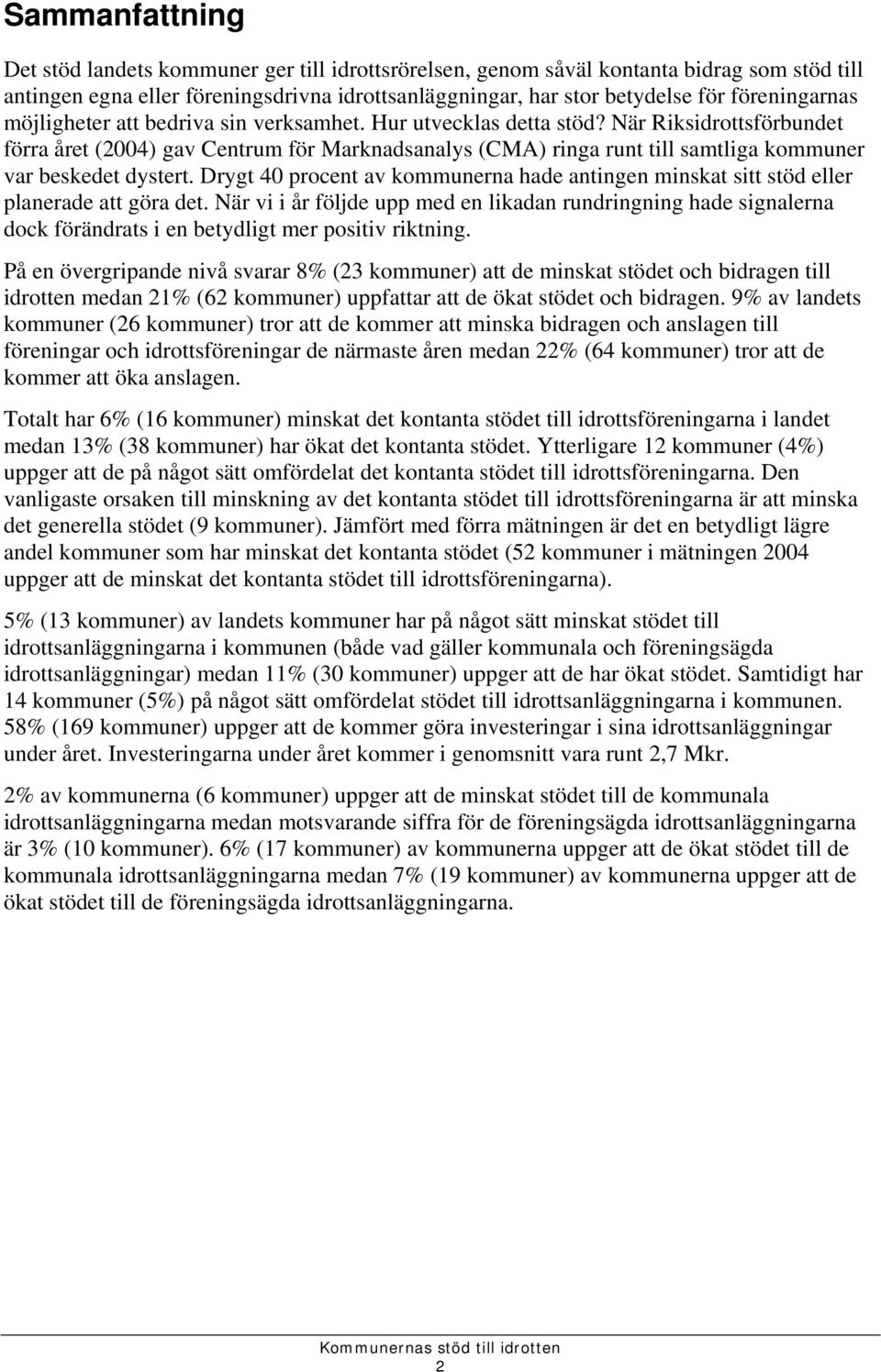 När Riksidrottsförbundet förra året (2004) gav Centrum för Marknadsanalys (CMA) ringa runt till samtliga kommuner var beskedet dystert.