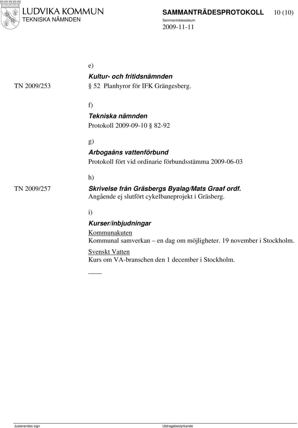 TN 2009/257 h) Skrivelse från Gräsbergs Byalag/Mats Graaf ordf. Angående ej slutfört cykelbaneprojekt i Gräsberg.