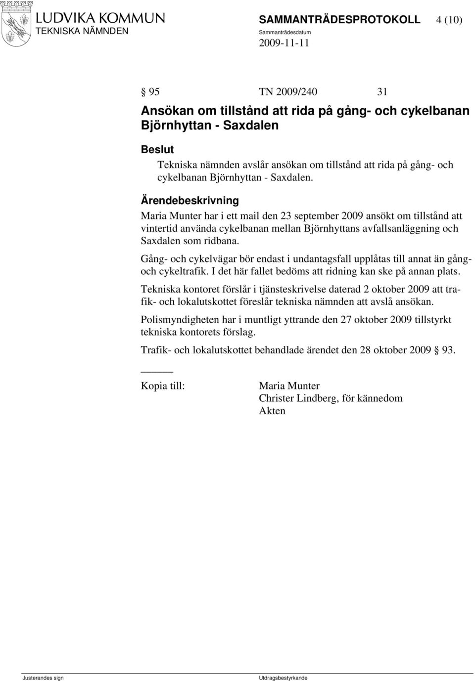 Maria Munter har i ett mail den 23 september 2009 ansökt om tillstånd att vintertid använda cykelbanan mellan Björnhyttans avfallsanläggning och Saxdalen som ridbana.